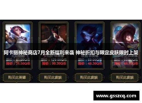 阿卡丽神秘商店7月全新福利来袭 神秘折扣与限定皮肤限时上架