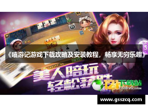 《嘻游记游戏下载攻略及安装教程，畅享无穷乐趣》